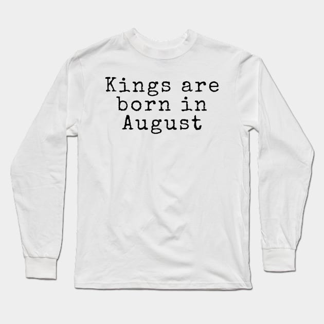 Kings are Born in August - Birthday Quotes Long Sleeve T-Shirt by BloomingDiaries